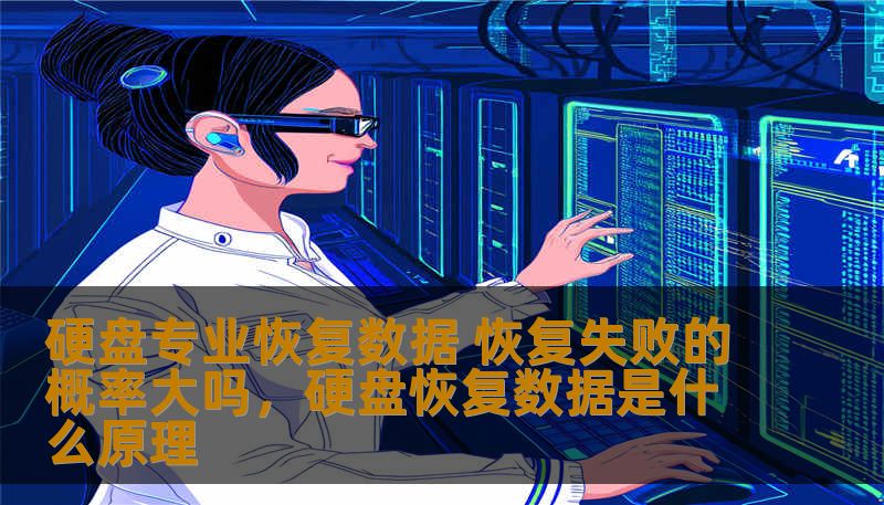 硬盘专业恢复数据 恢复失败的概率大吗，硬盘恢复数据是什么原理