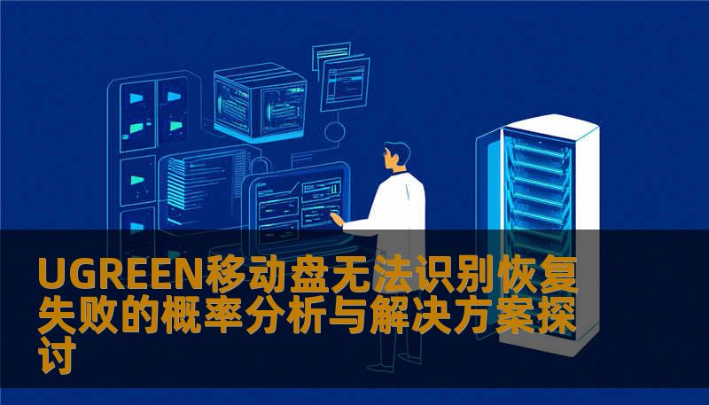 UGREEN移动盘无法识别恢复失败的概率分析与解决方案探讨