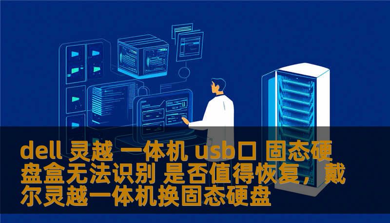 dell 灵越 一体机 usb口 固态硬盘盒无法识别 是否值得恢复,戴尔灵越一体机换固态硬盘 dell 灵越 一体机 usb口 固态硬盘盒无法识别 是否值得恢复,戴尔灵越一体机换固态硬盘