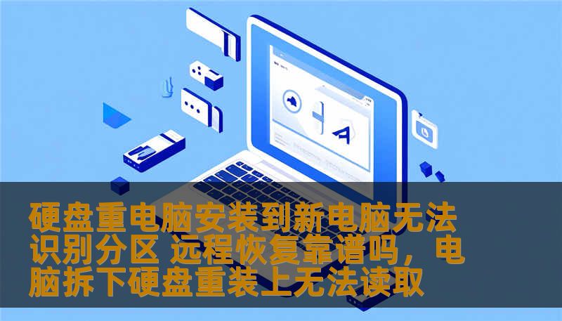 硬盘重电脑安装到新电脑无法识别分区 远程恢复靠谱吗,电脑拆下硬盘重装上无法读取 硬盘重电脑安装到新电脑无法识别分区 远程恢复靠谱吗,电脑拆下硬盘重装上无法读取