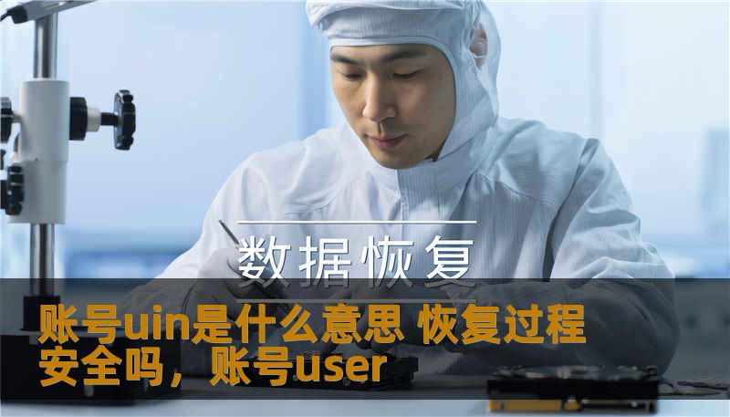 账号uin是什么意思 恢复过程安全吗,账号user 账号uin是什么意思 恢复过程安全吗,账号user