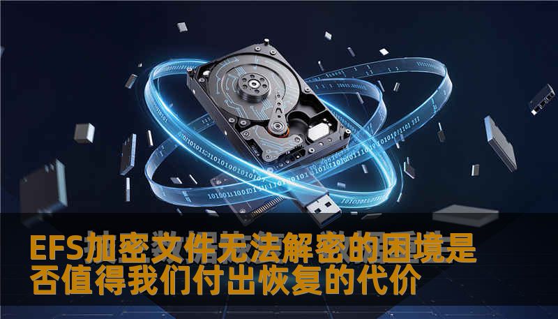 EFS加密文件无法解密的困境是否值得我们付出恢复的代价 EFS加密文件无法解密的困境是否值得我们付出恢复的代价