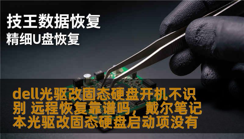 dell光驱改固态硬盘开机不识别 远程恢复靠谱吗,戴尔笔记本光驱改固态硬盘启动项没有 dell光驱改固态硬盘开机不识别 远程恢复靠谱吗,戴尔笔记本光驱改固态硬盘启动项没有