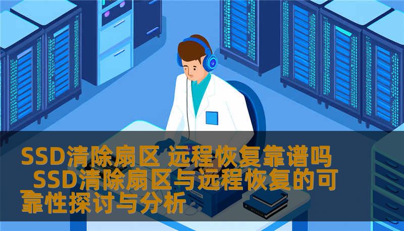 SSD清除扇区 远程恢复靠谱吗_SSD清除扇区与远程恢复的可靠性探讨与分析