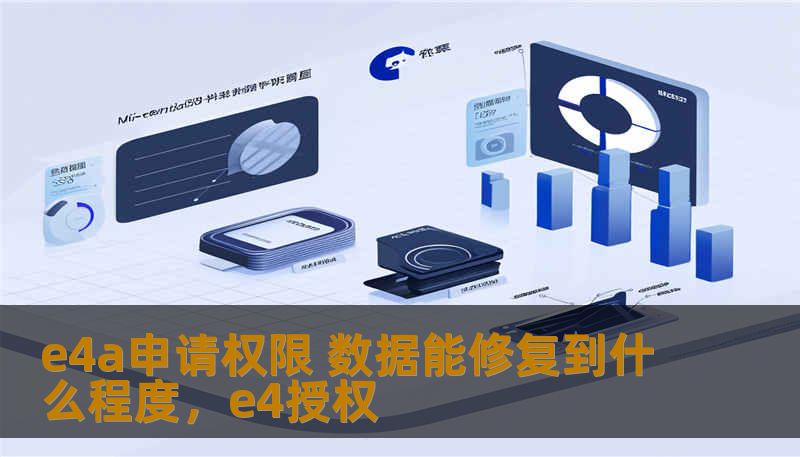 e4a申请权限 数据能修复到什么程度,e4授权 e4a申请权限 数据能修复到什么程度,e4授权