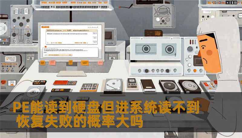 PE能读到硬盘但进系统读不到 恢复失败的概率大吗 PE能读到硬盘但进系统读不到 恢复失败的概率大吗