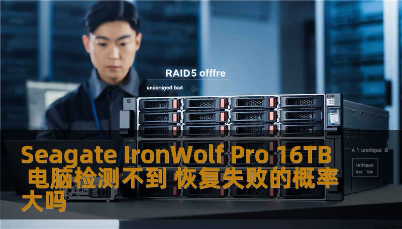 Seagate IronWolf Pro 16TB 电脑检测不到 恢复失败的概率大吗 Seagate IronWolf Pro 16TB 电脑检测不到 恢复失败的概率大吗