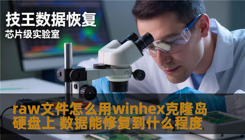 raw文件怎么用winhex克隆岛硬盘上 数据能修复到什么程度 raw文件怎么用winhex克隆岛硬盘上 数据能修复到什么程度