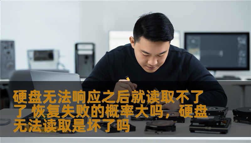 硬盘无法响应之后就读取不了了 恢复失败的概率大吗，硬盘无法读取是坏了吗