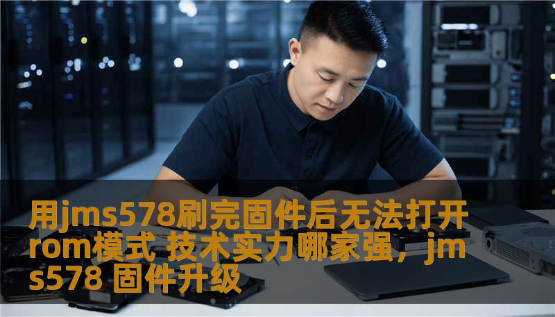 用jms578刷完固件后无法打开rom模式 技术实力哪家强,jms578 固件升级 用jms578刷完固件后无法打开rom模式 技术实力哪家强,jms578 固件升级