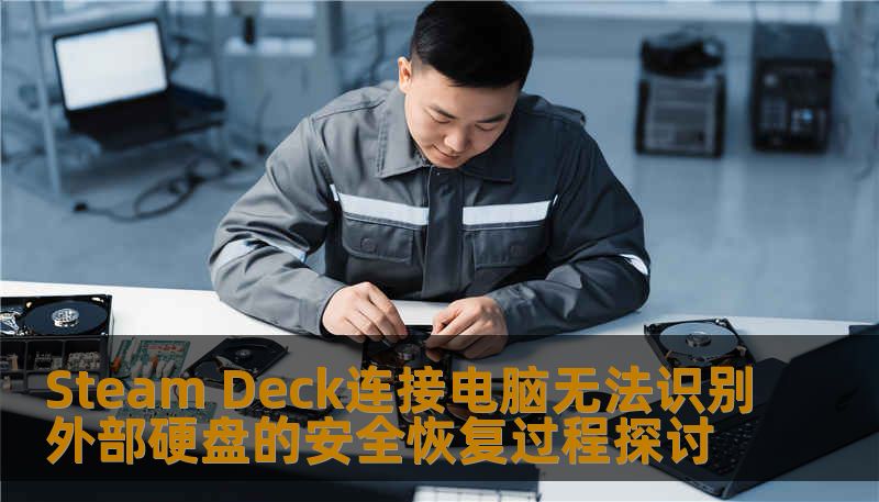 Steam Deck连接电脑无法识别外部硬盘的安全恢复过程探讨