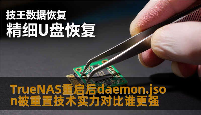 TrueNAS重启后daemon.json被重置技术实力对比谁更强 TrueNAS重启后daemon.json被重置技术实力对比谁更强
