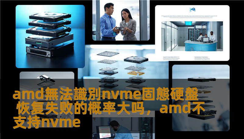 amd無法識別nvme固態硬盤 恢复失败的概率大吗,amd不支持nvme amd無法識別nvme固態硬盤 恢复失败的概率大吗,amd不支持nvme
