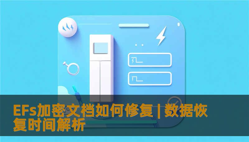 EFs加密文档如何修复 | 数据恢复时间解析 EFs加密文档如何修复 | 数据恢复时间解析