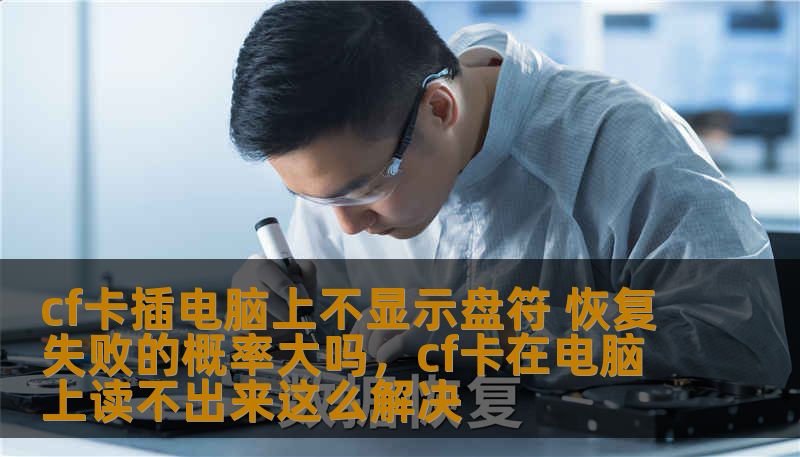 cf卡插电脑上不显示盘符 恢复失败的概率大吗，cf卡在电脑上读不出来这么解决