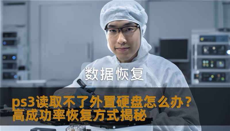 ps3读取不了外置硬盘怎么办？高成功率恢复方式揭秘