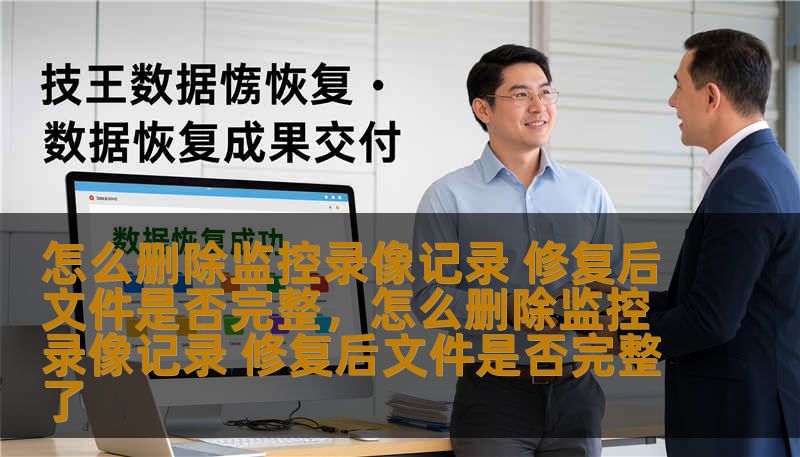 怎么删除监控录像记录 修复后文件是否完整,怎么删除监控录像记录 修复后文件是否完整了 怎么删除监控录像记录 修复后文件是否完整,怎么删除监控录像记录 修复后文件是否完整了