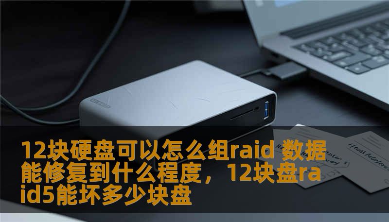 12块硬盘可以怎么组raid 数据能修复到什么程度，12块盘raid5能坏多少块盘