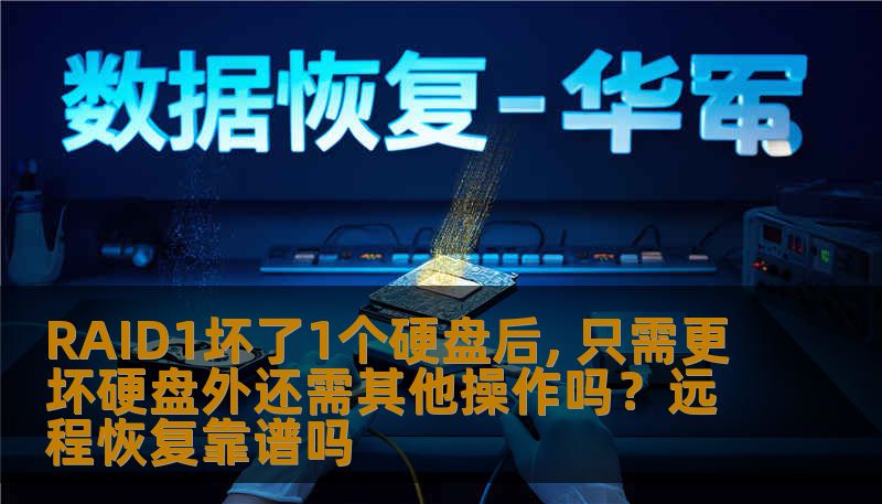 RAID1坏了1个硬盘后, 只需更坏硬盘外还需其他操作吗?远程恢复靠谱吗 RAID1坏了1个硬盘后, 只需更坏硬盘外还需其他操作吗?远程恢复靠谱吗