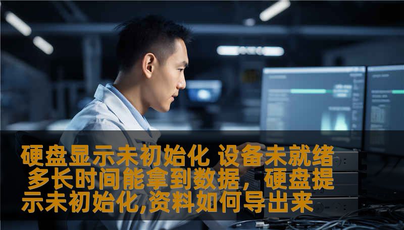 硬盘显示未初始化 设备未就绪 多长时间能拿到数据，硬盘提示未初始化,资料如何导出来
