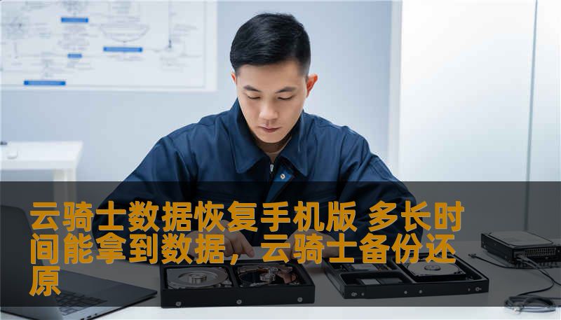 云骑士数据恢复手机版 多长时间能拿到数据，云骑士备份还原