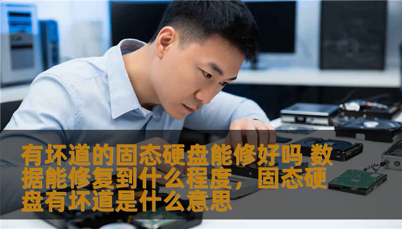 有坏道的固态硬盘能修好吗 数据能修复到什么程度，固态硬盘有坏道是什么意思