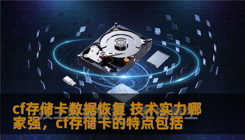 cf存储卡数据恢复 技术实力哪家强,cf存储卡的特点包括 cf存储卡数据恢复 技术实力哪家强,cf存储卡的特点包括