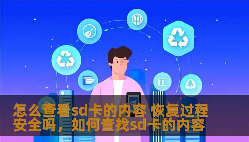 怎么查看sd卡的内容 恢复过程安全吗，如何查找sd卡的内容