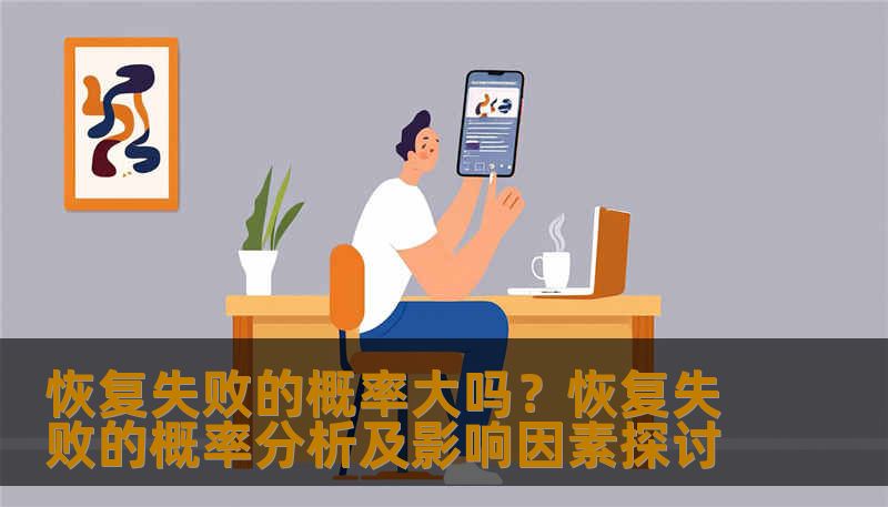 恢复失败的概率大吗？恢复失败的概率分析及影响因素探讨