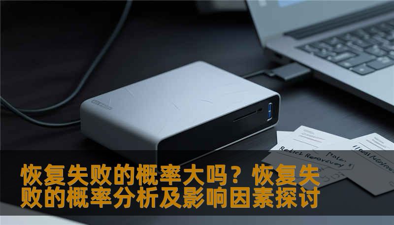 恢复失败的概率大吗?恢复失败的概率分析及影响因素探讨 恢复失败的概率大吗?恢复失败的概率分析及影响因素探讨