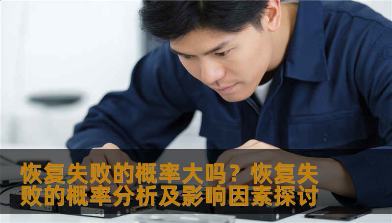 恢复失败的概率大吗?恢复失败的概率分析及影响因素探讨 恢复失败的概率大吗?恢复失败的概率分析及影响因素探讨