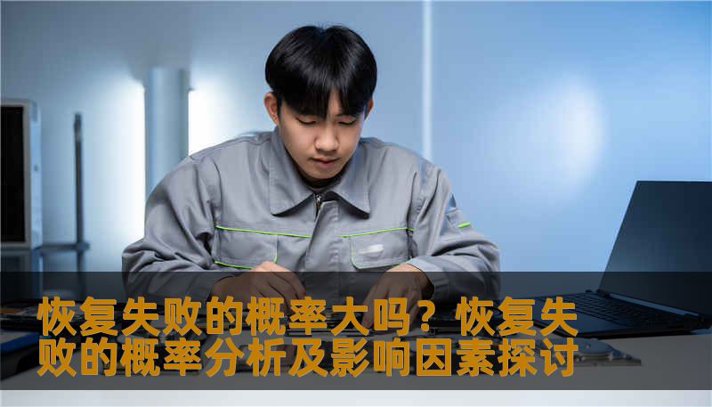 恢复失败的概率大吗？恢复失败的概率分析及影响因素探讨