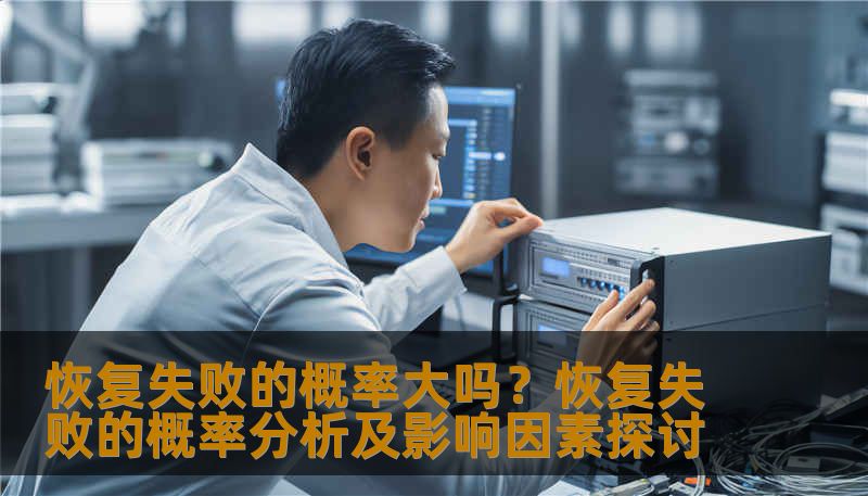 恢复失败的概率大吗?恢复失败的概率分析及影响因素探讨 恢复失败的概率大吗?恢复失败的概率分析及影响因素探讨