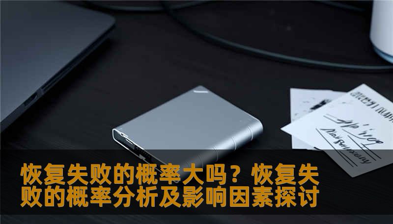 恢复失败的概率大吗？恢复失败的概率分析及影响因素探讨