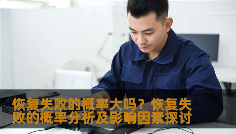 恢复失败的概率大吗？恢复失败的概率分析及影响因素探讨