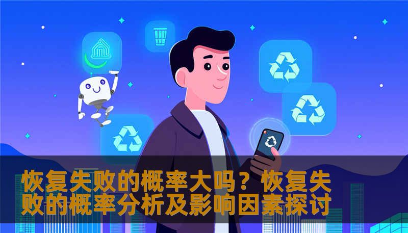 恢复失败的概率大吗？恢复失败的概率分析及影响因素探讨