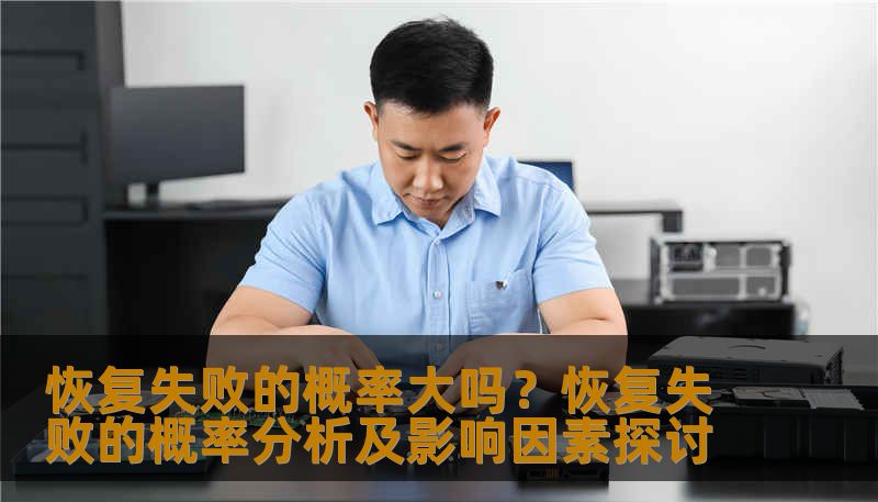 恢复失败的概率大吗？恢复失败的概率分析及影响因素探讨