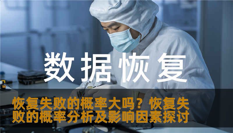 恢复失败的概率大吗?恢复失败的概率分析及影响因素探讨 恢复失败的概率大吗?恢复失败的概率分析及影响因素探讨