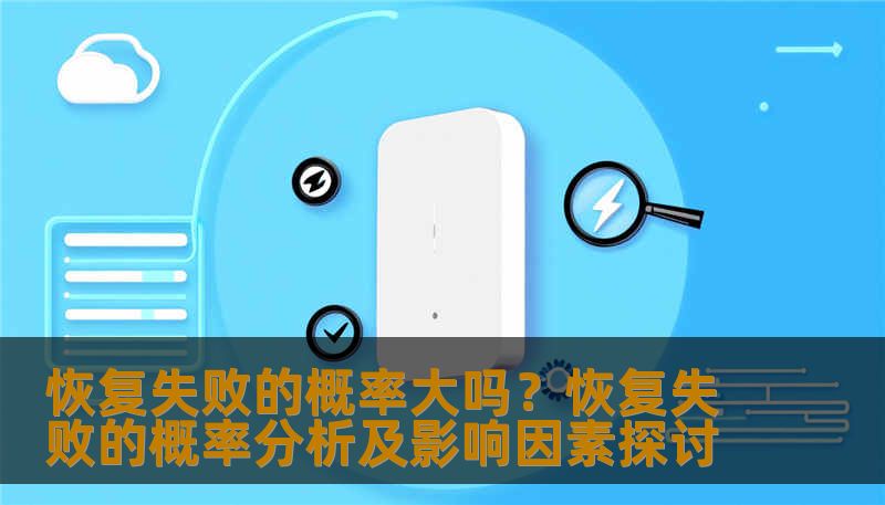 恢复失败的概率大吗？恢复失败的概率分析及影响因素探讨