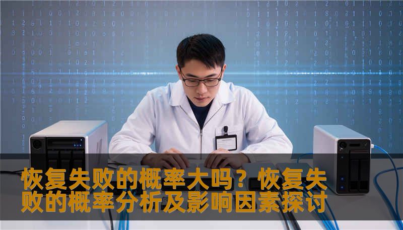 恢复失败的概率大吗？恢复失败的概率分析及影响因素探讨