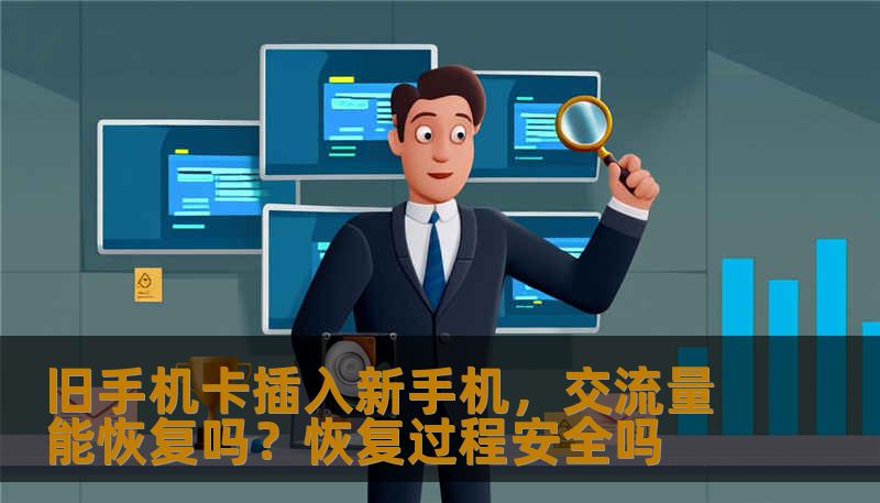 旧手机卡插入新手机,交流量能恢复吗?恢复过程安全吗 旧手机卡插入新手机,交流量能恢复吗?恢复过程安全吗