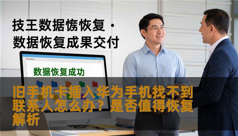 旧手机卡插入华为手机找不到联系人怎么办？是否值得恢复解析