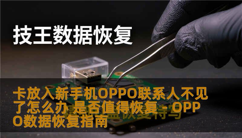 卡放入新手机OPPO联系人不见了怎么办 是否值得恢复 - OPPO数据恢复指南 卡放入新手机OPPO联系人不见了怎么办 是否值得恢复 - OPPO数据恢复指南