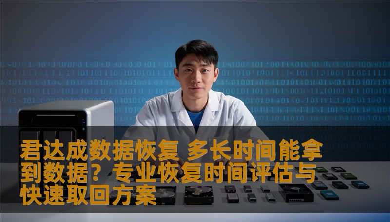 君达成数据恢复 多长时间能拿到数据?专业恢复时间评估与快速取回方案 君达成数据恢复 多长时间能拿到数据?专业恢复时间评估与快速取回方案
