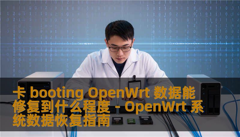 卡 booting OpenWrt 数据能修复到什么程度 - OpenWrt 系统数据恢复指南 卡 booting OpenWrt 数据能修复到什么程度 - OpenWrt 系统数据恢复指南