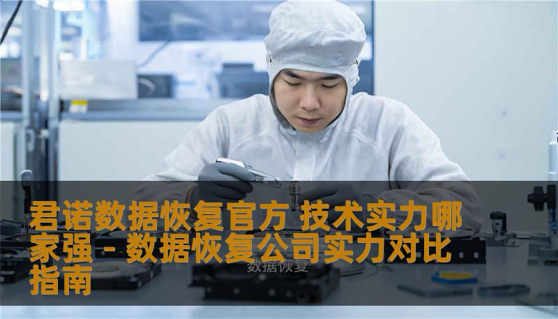 君诺数据恢复官方 技术实力哪家强 - 数据恢复公司实力对比指南 君诺数据恢复官方 技术实力哪家强 - 数据恢复公司实力对比指南