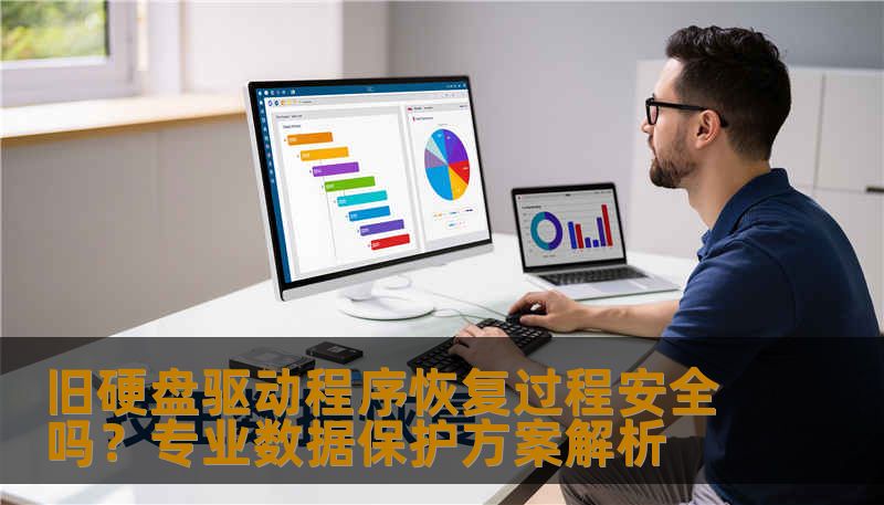 旧硬盘驱动程序恢复过程安全吗?专业数据保护方案解析 旧硬盘驱动程序恢复过程安全吗?专业数据保护方案解析