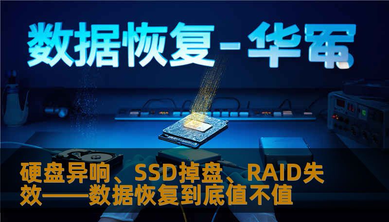 硬盘异响、SSD掉盘、RAID失效——数据恢复到底值不值 硬盘异响、SSD掉盘、RAID失效——数据恢复到底值不值