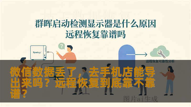微信数据丢了,去手机店能导出来吗?远程恢复到底靠不靠谱? 微信数据丢了,去手机店能导出来吗?远程恢复到底靠不靠谱?