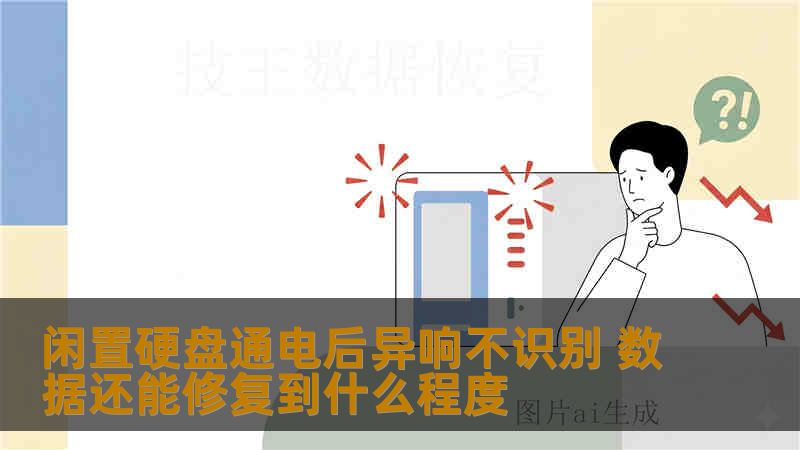 闲置硬盘通电后异响不识别 数据还能修复到什么程度 闲置硬盘通电后异响不识别 数据还能修复到什么程度